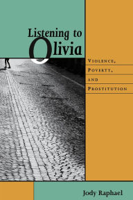 Title: Listening to Olivia: Violence, Poverty, and Prostitution, Author: Jody Raphael