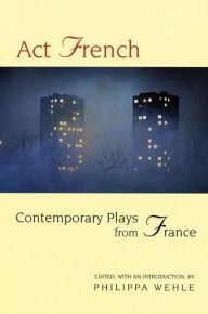 Title: Act French: Contemporary Plays from France, Author: Philippa Wehle