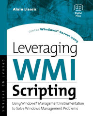 Title: Leveraging WMI Scripting: Using Windows Management Instrumentation to Solve Windows Management Problems / Edition 1, Author: Alain Lissoir