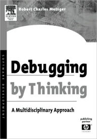 Title: Debugging by Thinking: A Multidisciplinary Approach, Author: Robert Charles Metzger