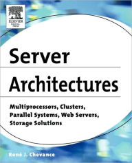 Title: Server Architectures: Multiprocessors, Clusters, Parallel Systems, Web Servers, Storage Solutions, Author: René J. Chevance