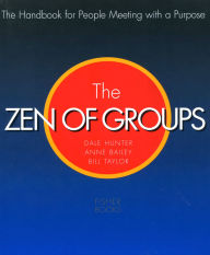 Title: The Zen Of Groups: The Handbook for People Meeting with a Purpose, Author: Dale Hunter