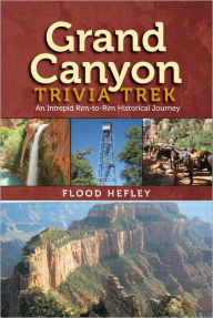 Title: Grand Canyon Trivia Trek: An Intrepid Rim-To-Rim Historical Journey, Author: Flood Hefley