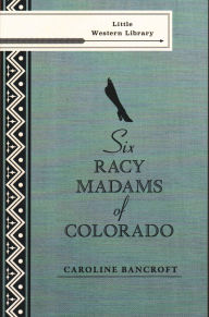 Title: Six Racy Madams of Colorado, Author: Caroline Bancroft