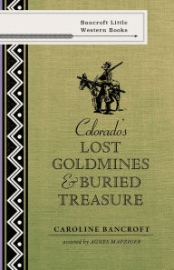 Title: Colorado's Lost Gold Mines & Buried Treasure, Author: Caroline Bancroft