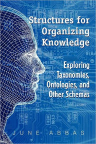 Title: Structures for Organizing Knowledge: Exploring Taxonomies, Ontologies, and Other Schema, Author: June Abbas