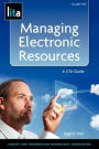 Managing Electronic Resources : A Lita Guide