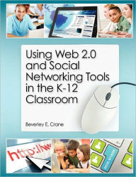 Title: Using Web 2.0 and Social Networking Tools in the K-12 Classroom, Author: Beverley Crane