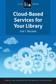 Title: Cloud-Based Services for Your Library: A LITA Guide, Author: Erik T. Mitchell