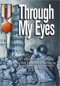 Title: Through My Eyes: 91st Infantry Division in the Italian Campaign / Edition 1, Author: Leon Weckstein