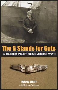 The G Stands for Guts: A Glider Pilot Remembers WWII