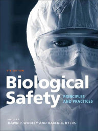 Title: Biological Safety: Principles and Practices / Edition 5, Author: Dawn P. Wooley