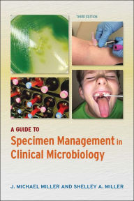 Title: A Guide to Specimen Management in Clinical Microbiology / Edition 3, Author: J. Michael Miller
