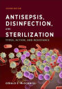 Antisepsis, Disinfection, and Sterilization: Types, Action, and Resistance / Edition 2