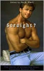 Straight?: True Stories of Unlikely Sexual Encounters Between Men