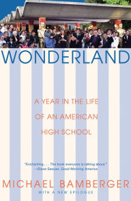 Title: Wonderland: A Year in the Life of an American High School, Author: Michael Bamberger