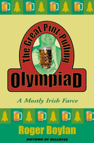Title: The Great Pint-Pulling Olympiad: A Mostly Irish Farce, Author: Roger Boylan