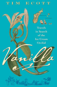 Title: Vanilla: Travels in Search of the Ice Cream Orchid, Author: Tim Ecott