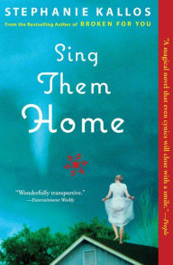 Title: Sing Them Home: A Novel, Author: Stephanie Kallos