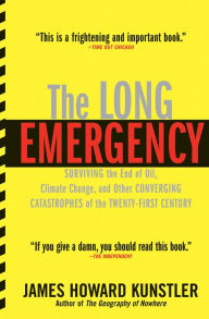 Title: The Long Emergency: Surviving the End of Oil, Climate Change, and Other Converging Catastrophes of the Twenty-First Century, Author: James Howard Kunstler