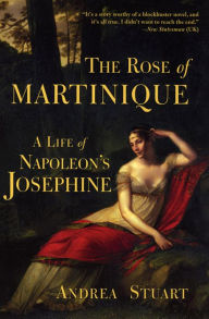 Title: The Rose of Martinique: A Life of Napoleon's Josephine, Author: Andrea  Stuart