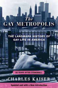 Title: The Gay Metropolis: The Landmark History of Gay Life in America, Author: Charles Kaiser