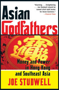 Title: Asian Godfathers: Money and Power in Hong Kong and Southeast Asia, Author: Joe Studwell