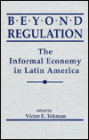 Beyond Regulation: The Informal Economy in Latin America