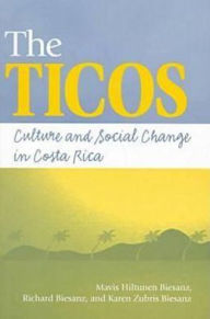 Title: The Ticos: Culture and Social Change in Costa Rica / Edition 1, Author: Mavis Hiltunen Biesanz