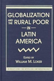 Title: Globalization and the Rural Poor in Latin America, Author: William M. Loker