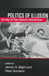 Politics of Illusion: The Bay of Pigs Invasion Reexamined / Edition 1