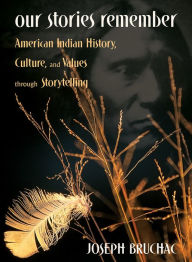 Title: Our Stories Remember: American Indian History, Culture, and Values through Storytelling, Author: Joseph Bruchac