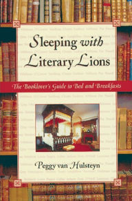 Sleeping with Literary Lions: The Booklover's Guide to Bed and Breakfasts