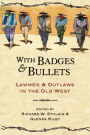 With Badges and Bullets: Lawmen and Outlaws in the Old West