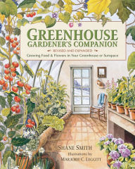 Title: Greenhouse Gardener's Companion, Revised and Expanded Edition: Growing Food & Flowers in Your Greenhouse or Sunspace, Author: Shane Smith