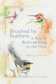 Brushed by Feathers: A Year of Birdwatching in the West
