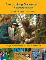 Title: Conducting Meaningful Interpretation: A Field Guide for Success, Author: Carolyn Widner Ward