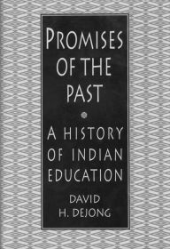 Title: Promises of the Past: A History of Indian Education, Author: David H. DeJong
