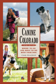 Title: Canine Colorado: Where to Go and What to Do with Your Dog, Author: Cindy Hirschfeld