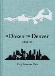 Title: A Dozen on Denver: Stories, Author: Rocky Mountain News