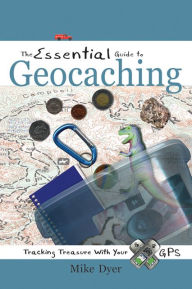 Title: The Essential Guide to Geocaching: Tracking Treasure with Your GPS, Author: Mike Dyer