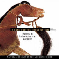 Title: Song for the Horse Nation: Horses in Native American Cultures, Author: National Museum of the American Indian