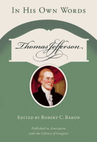 Title: Thomas Jefferson: In His Own Words, Author: Robert C. Baron