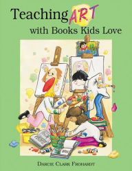 Teaching Art with Books Kids Love: Art Elements, Appreciation, and Design with Award-Winning Books