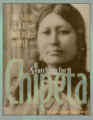 Title: Searching for Chipeta: The Story of a Ute and Her People, Author: Vickie Leigh Krudwig