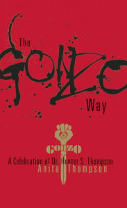 Title: The Gonzo Way: A Celebration of Dr. Hunter S. Thompson, Author: Anita Thompson