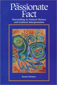 Title: Passionate Fact: Storytelling in Natural History and Cultural Interpretation, Author: Susan Strauss