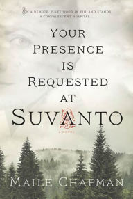 Title: Your Presence Is Requested at Suvanto: A Novel, Author: Maile Chapman