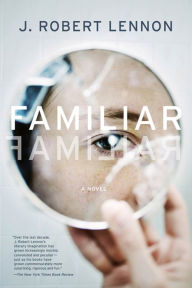 Title: Familiar: A Novel, Author: J. Robert Lennon