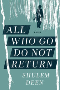 Title: All Who Go Do Not Return: A Memoir, Author: Shulem Deen